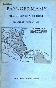 Pan-Germany : $b The disease and cure by André Chéradame