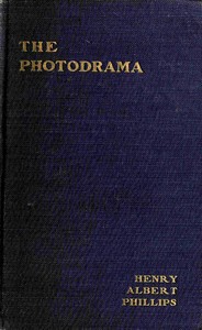 The photodrama : $b The philosophy of its principles, the nature of its plot, its dramatic construction and technique, illumined by copious examples, together with a complete photoplay and a glossary, making the work a practical treatise by Henry Albert Phillips