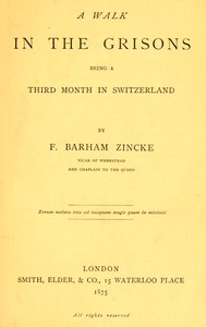 A walk in the Grisons : $b Being a third month in Switzerland by F. Barham (Foster Barham) Zincke