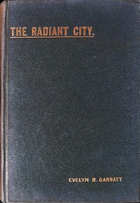 The Radiant City : $b An Allegory by Evelyn R. Garratt