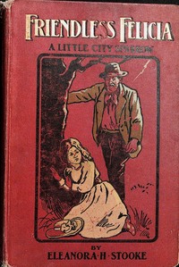 Friendless Felicia : $b Or, a little city sparrow by Eleanora H. Stooke