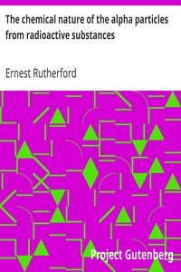 The chemical nature of the alpha particles from radioactive substances by Ernest Rutherford