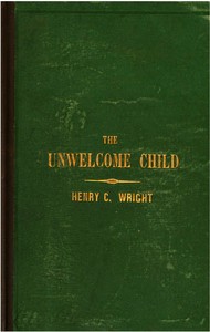 The unwelcome child : $b Or, The crime of an undesigned and undesired maternity by Henry Clarke Wright