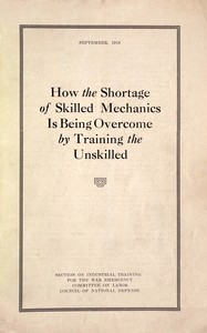 How the shortage of skilled mechanics is being overcome by training the unskilled by United States. Council of National Defense. Committee on Labor. Section on Industrial Training for the War Emergency