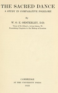 The sacred dance : $b A study in comparative folklore by W. O. E. (William Oscar Emil) Oesterley