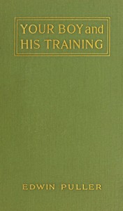 Your boy and his training : $b A practical treatise on boy-training by Edwin Seward Puller