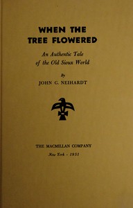 When the tree flowered : $b An authentic tale of the old Sioux world by John G. Neihardt