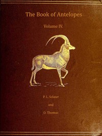 The book of antelopes, vol. 4 (of 4) by Philip Lutley Sclater