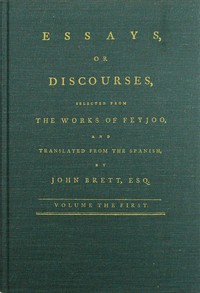 Essays, or discourses, vol. 1 (of 4) : $b Selected from the works of Feyjoo, and translated from the Spanish by Benito Jerónimo Feijoo