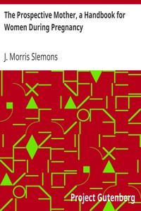 The Prospective Mother, a Handbook for Women During Pregnancy by J. Morris (Josiah Morris) Slemons
