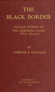 The black border : $b Gullah stories of the Carolina coast (with a glossary) by Ambrose Elliott Gonzalez