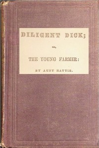 Diligent Dick : $b or, the young farmer by Madeline Leslie