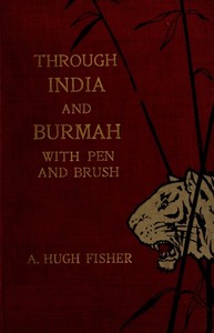 Through India and Burmah with pen and brush by A. Hugh (Alfred Hugh) Fisher