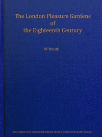 The London pleasure gardens of the eighteenth century by Warwick William Wroth