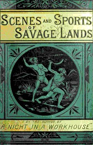 Stirring scenes in savage lands : $b An account of the manners, customs, habits and recreations, peaceful and warlike, of the uncivilised world by James Greenwood