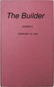 The Builder, No. 2, February 18, 1843 by Various