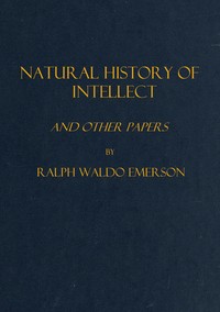 Natural history of intellect, and other papers by Ralph Waldo Emerson