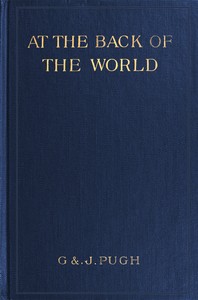 At the back of the world : $b Wanderings over many lands and seas by George Pugh