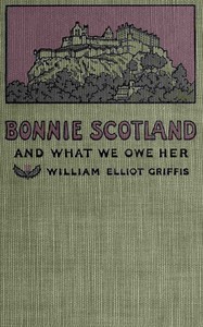 Bonnie Scotland and what we owe her by William Elliot Griffis