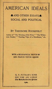 American ideals, and other essays, social and political by Theodore Roosevelt
