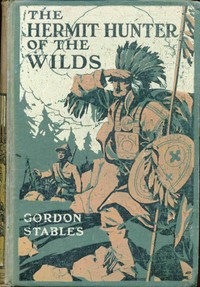 The hermit hunter of the wilds by Gordon Stables