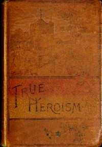 True heroism by A. L. O. E.