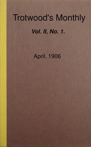 Trotwood's Monthly, Vol. II, No. 1, April, 1906 by Various