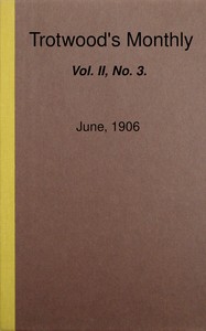 Trotwood's Monthly, Vol. II, No. 3, June, 1906 by Various
