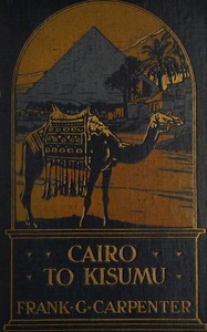 Cairo to Kisumu : $b Egypt—The Sudan—Kenya Colony by Frank G. (Frank George) Carpenter