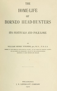 The home-life of Borneo head-hunters : $b Its festivals and folk-lore by William Henry Furness