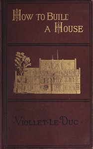 How to build a house : $b an architectural novelette by Eugène-Emmanuel Viollet-le-Duc