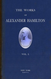 The works of Alexander Hamilton (vol. 1 of 7) : $b comprising his correspondence, and his political and official writings, exclusive of the Federalist, civil and military. by Alexander Hamilton