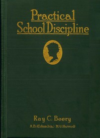 Practical school discipline : $b Applied methods, part 2 by Ray Coppock Beery