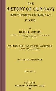 The history of our Navy from its origin to the present day, 1775-1897, vol. 1 (of 4) by John Randolph Spears
