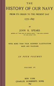 The history of our Navy from its origin to the present day, 1775-1897, vol. 4 (of 4) by John Randolph Spears