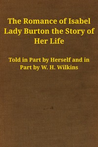 The romance of Isabel Lady Burton : $b The story of her life. Volume I by Isabel Burton