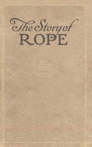 The story of rope : $b The history and the modern development of rope-making by Plymouth Cordage Company