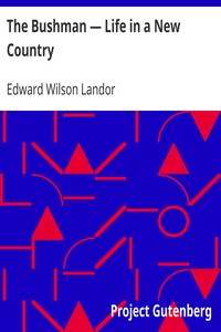 The Bushman — Life in a New Country by Edward Wilson Landor