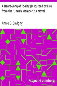 A Heart-Song of To-day (Disturbed by Fire from the 'Unruly Member'): A Novel by Annie G. (Annie Gregg) Savigny