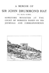 A memoir of Sir John Drummond Hay, P.C., K.C.B., G.C.M.G., sometime minister at the court of Morrocco by Louisa Annette Edla Drummond-Hay Brooks
