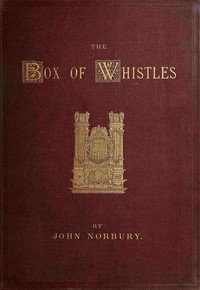 The box of whistles : $b An illustrated book on organ cases: with notes on organs at home and abroad by John Norbury