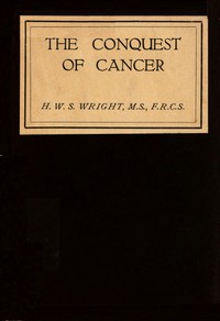 The conquest of cancer by H. W. S. (Henry Wardel Snarey) Wright