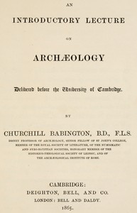 An introductory lecture on archæology : $b Delivered before the University of Cambridge by Churchill Babington