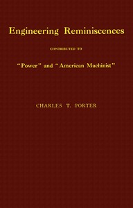 Engineering reminiscences contributed to "Power" and "American machinist" by Charles T. (Charles Talbot) Porter