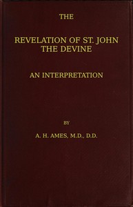 The Revelation of St. John the Divine : $b An interpretation by A. H. (Alfred Henno) Ames
