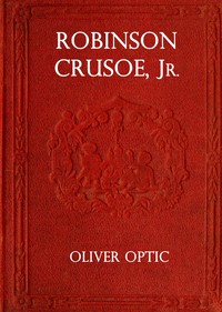 Robinson Crusoe, Jr. : $b A story for little folks by Oliver Optic