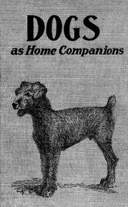 Dogs as home companions : $b A book for all dog lovers by A. F. (Albert Frederick) Hochwalt