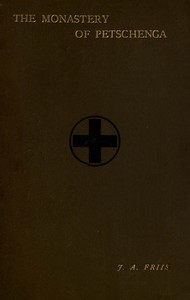 The monastery of Petschenga : $b Sketches of Russian Lapland (from historical and legendary sources) by J. A. (Jens Andreas) Friis