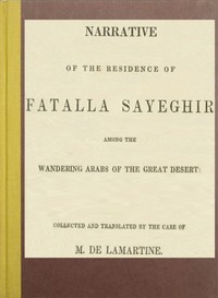 Narrative of the residence of Fatalla Sayeghir among the wandering Arabs of the great desert by Alphonse de Lamartine