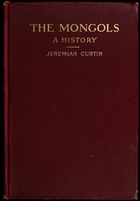 The Mongols : $b A history by Jeremiah Curtin